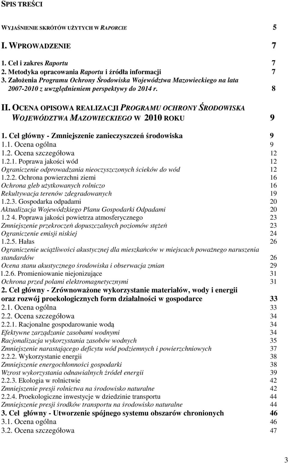 OCENA OPISOWA REALIZACJI PROGRAMU OCHRONY ŚRODOWISKA WOJEWÓDZTWA MAZOWIECKIEGO W 2010 ROKU 9 1. Cel główny - Zmniejszenie zanieczyszczeń środowiska 9 1.1. Ocena ogólna 9 1.2. Ocena szczegółowa 12 1.2.1. Poprawa jakości wód 12 Ograniczenie odprowadzania nieoczyszczonych ścieków do wód 12 1.