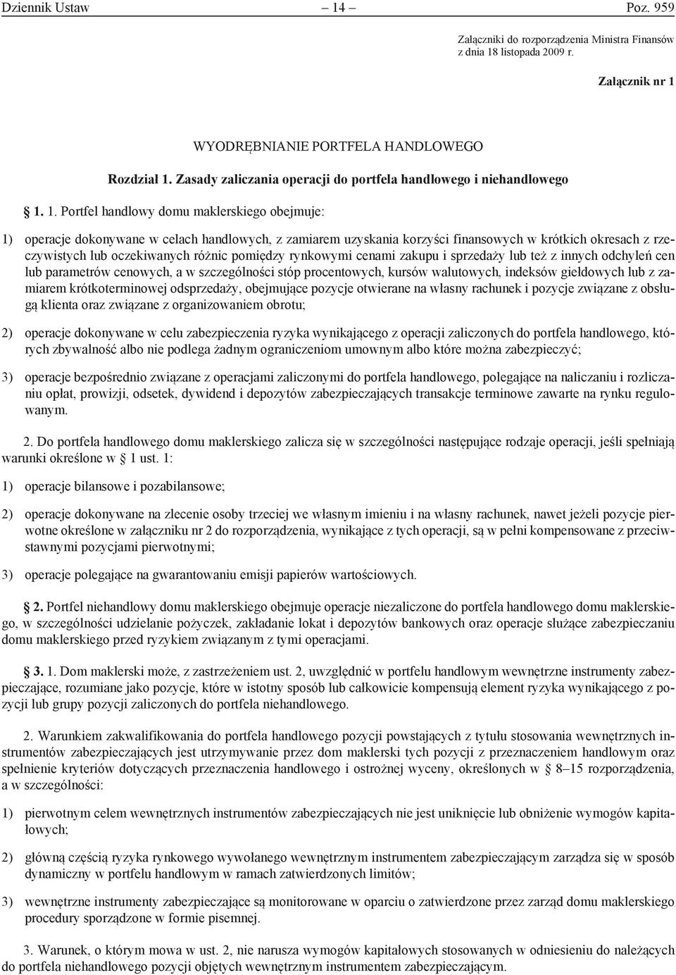 1. Portfel handlowy domu maklerskiego obejmuje: 1) operacje dokonywane w celach handlowych, z zamiarem uzyskania korzyści finansowych w krótkich okresach z rzeczywistych lub oczekiwanych różnic