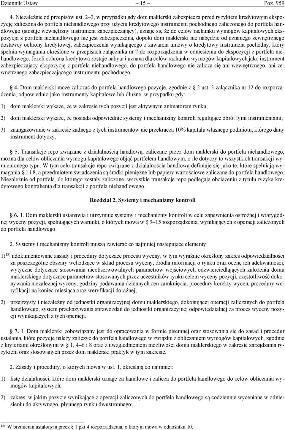 handlowego (stosuje wewnętrzny instrument zabezpieczający), uznaje się że do celów rachunku wymogów kapitałowych ekspozycja z portfela niehandlowego nie jest zabezpieczona, dopóki dom maklerski nie