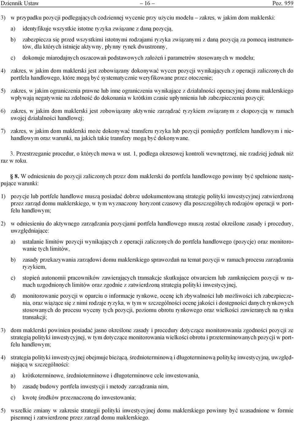 przed wszystkimi istotnymi rodzajami ryzyka związanymi z daną pozycją za pomocą instrumentów, dla których istnieje aktywny, płynny rynek dwustronny, c) dokonuje miarodajnych oszacowań podstawowych