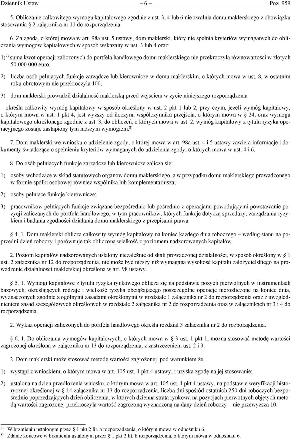 3 lub 4 oraz: 1) 7) suma kwot operacji zaliczonych do portfela handlowego domu maklerskiego nie przekroczyła równowartości w złotych 50 000 000 euro, 2) liczba osób pełniących funkcje zarządcze lub