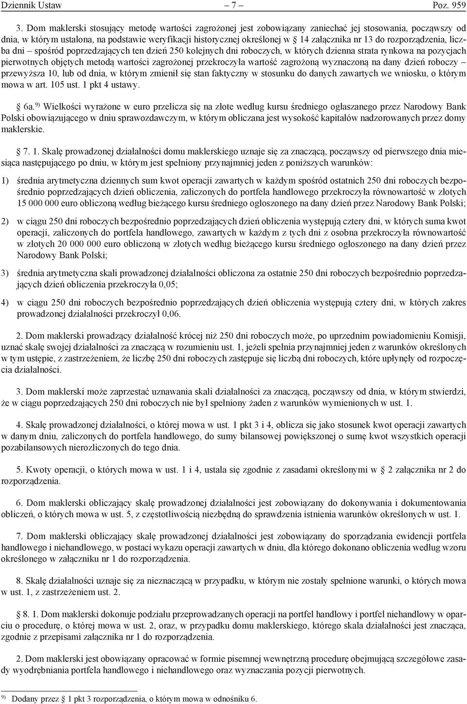 13 do rozporządzenia, liczba dni spośród poprzedzających ten dzień 250 kolejnych dni roboczych, w których dzienna strata rynkowa na pozycjach pierwotnych objętych metodą wartości zagrożonej