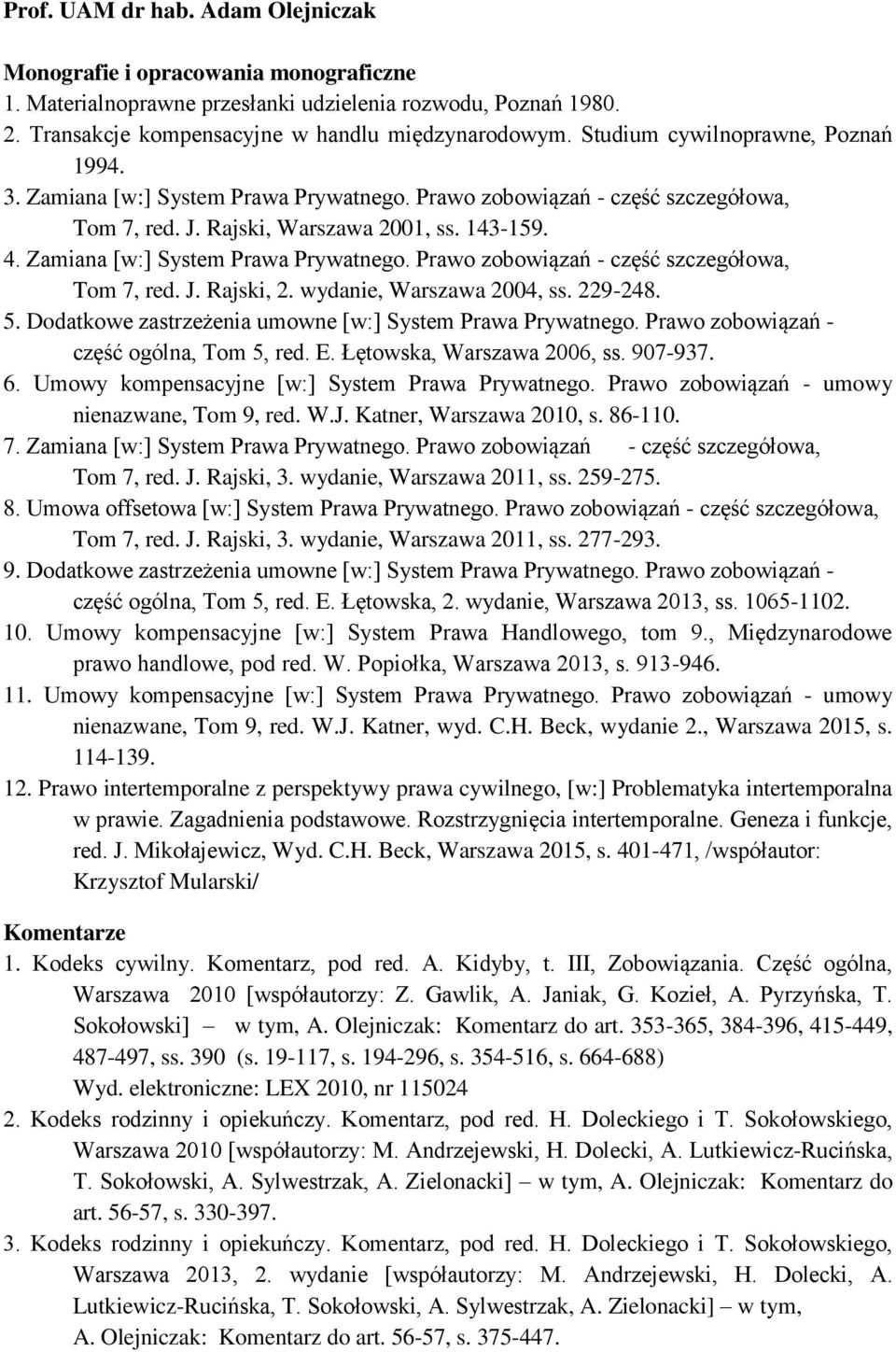 Zamiana [w:] System Prawa Prywatnego. Prawo zobowiązań - część szczegółowa, Tom 7, red. J. Rajski, 2. wydanie, Warszawa 2004, ss. 229-248. 5.