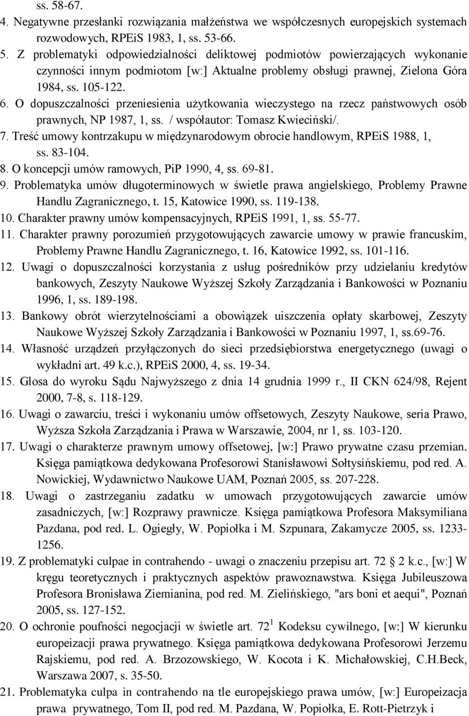 Treść umowy kontrzakupu w międzynarodowym obrocie handlowym, RPEiS 1988, 1, ss. 83-104. 8. O koncepcji umów ramowych, PiP 1990, 4, ss. 69-81. 9.