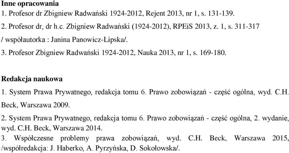 System Prawa Prywatnego, redakcja tomu 6. Prawo zobowiązań - część ogólna, wyd. C.H. Beck, Warszawa 2009. 2. System Prawa Prywatnego, redakcja tomu 6.