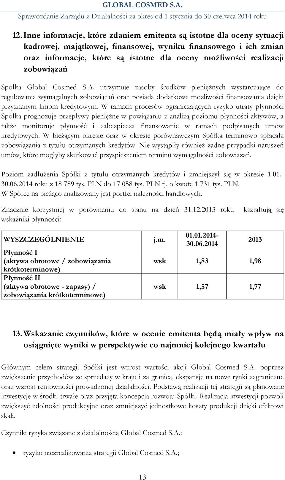 utrzymuje zasoby środków pieniężnych wystarczające do regulowania wymagalnych zobowiązań oraz posiada dodatkowe możliwości finansowania dzięki przyznanym liniom kredytowym.