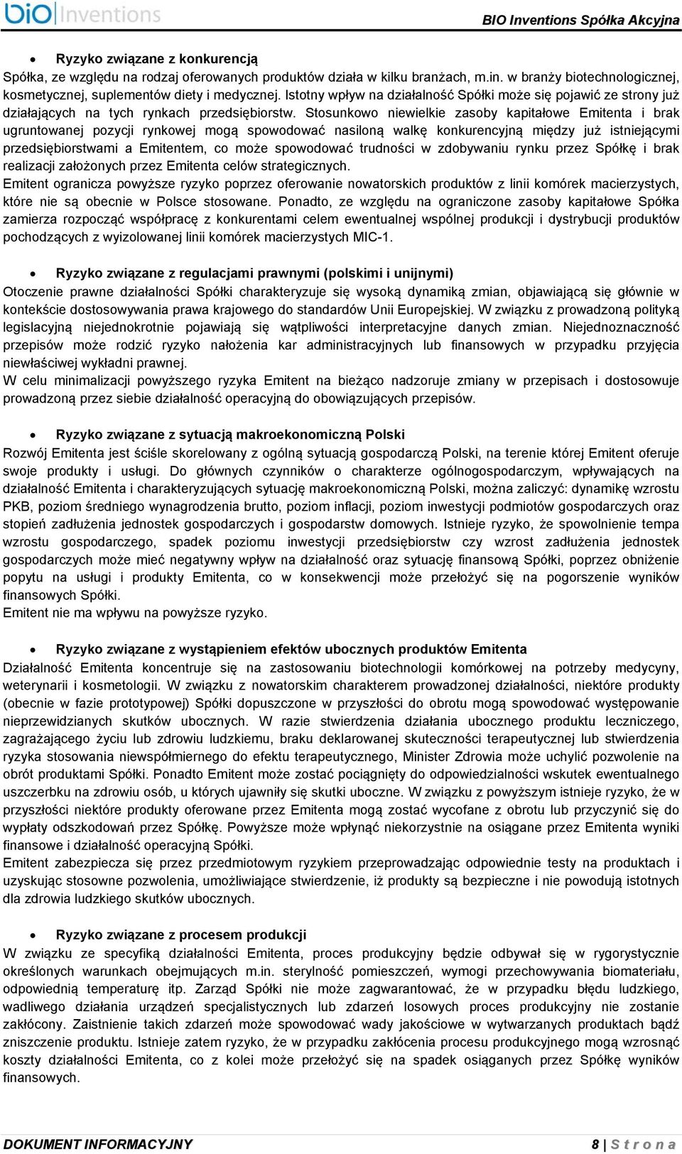 Stosunkowo niewielkie zasoby kapitałowe Emitenta i brak ugruntowanej pozycji rynkowej mogą spowodować nasiloną walkę konkurencyjną między już istniejącymi przedsiębiorstwami a Emitentem, co może