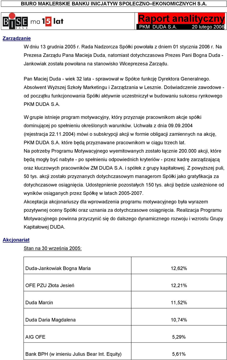 Pan Maciej Duda - wiek 32 lata - sprawował w Spółce funkcję Dyrektora Generalnego. Absolwent Wyższej Szkoły Marketingu i Zarządzania w Lesznie.