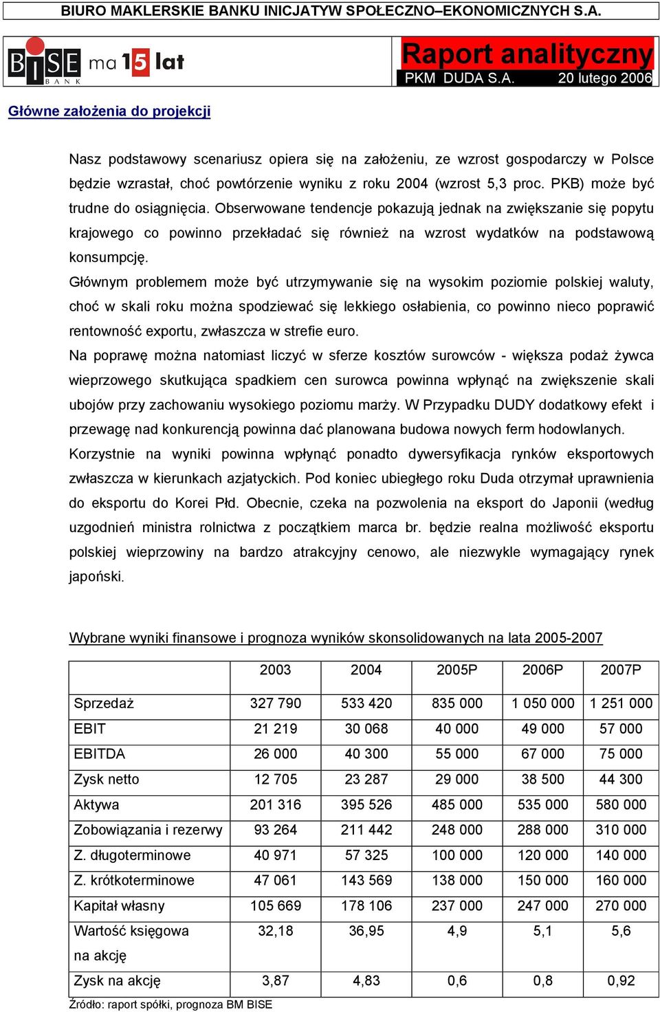 Głównym problemem może być utrzymywanie się na wysokim poziomie polskiej waluty, choć w skali roku można spodziewać się lekkiego osłabienia, co powinno nieco poprawić rentowność exportu, zwłaszcza w