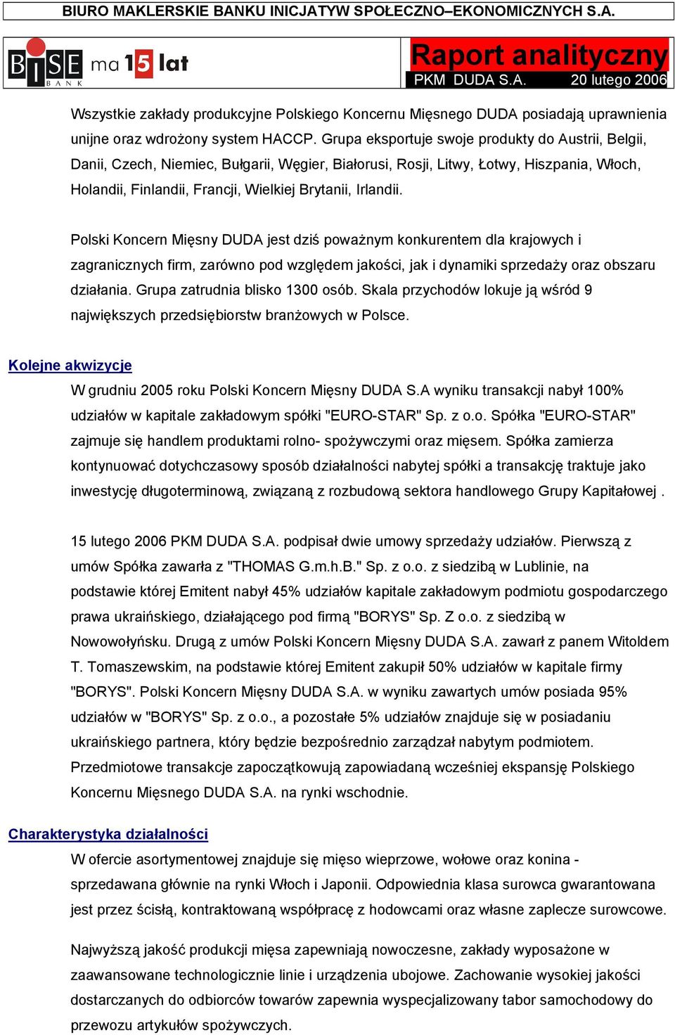 Irlandii. Polski Koncern Mięsny DUDA jest dziś poważnym konkurentem dla krajowych i zagranicznych firm, zarówno pod względem jakości, jak i dynamiki sprzedaży oraz obszaru działania.