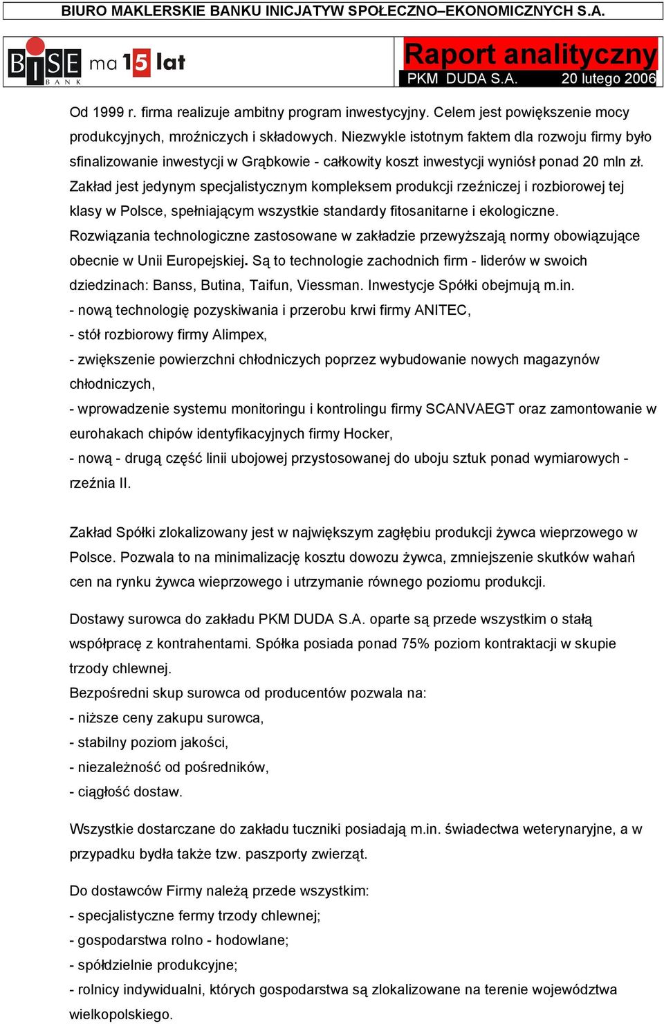 Zakład jest jedynym specjalistycznym kompleksem produkcji rzeźniczej i rozbiorowej tej klasy w Polsce, spełniającym wszystkie standardy fitosanitarne i ekologiczne.