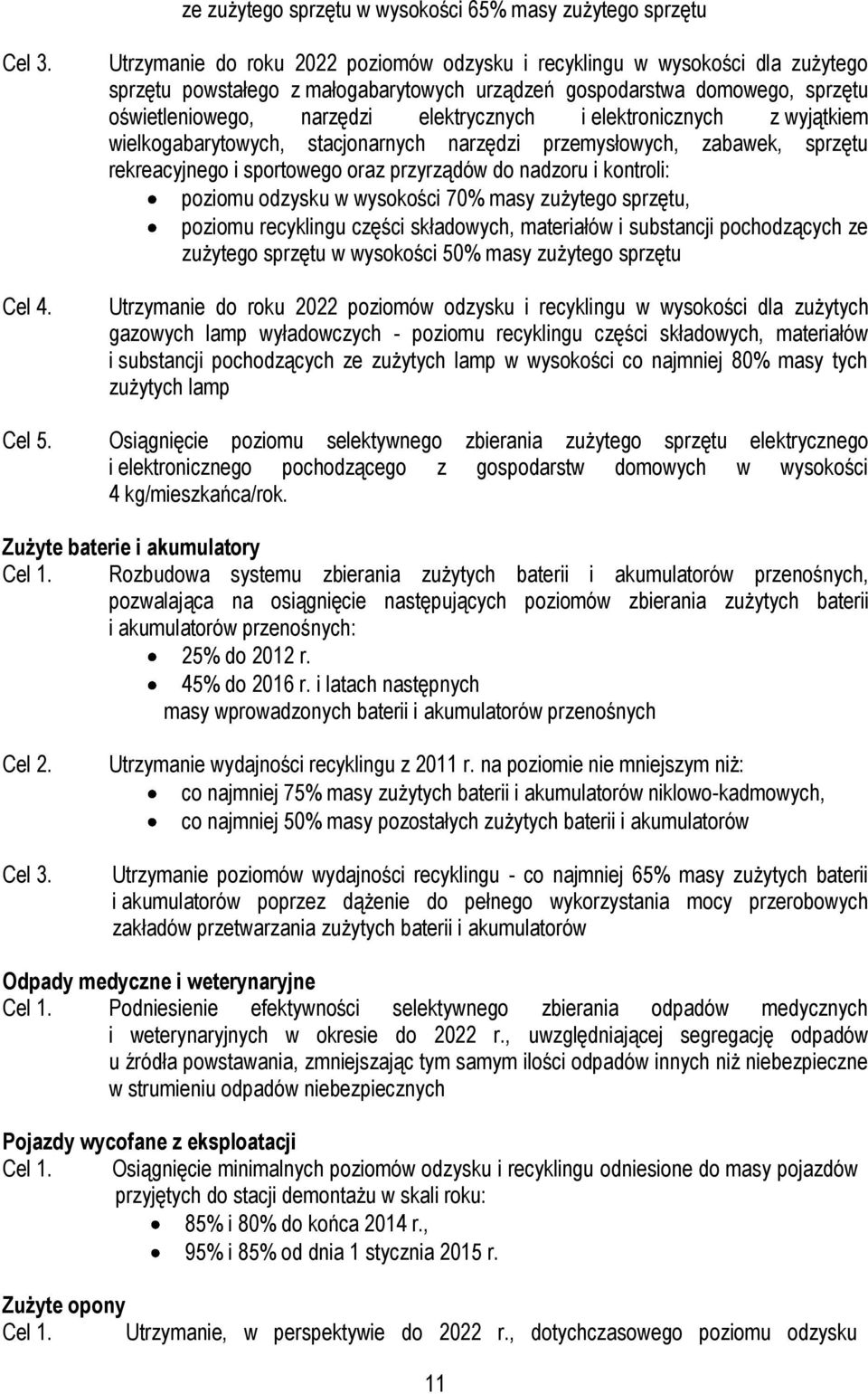 elektronicznych z wyjątkiem wielkogabarytowych, stacjonarnych narzędzi przemysłowych, zabawek, sprzętu rekreacyjnego i sportowego oraz przyrządów do nadzoru i kontroli: poziomu odzysku w wysokości