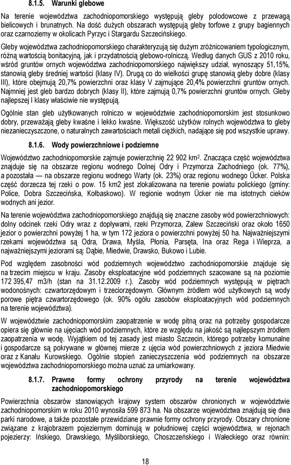 Gleby województwa zachodniopomorskiego charakteryzują się dużym zróżnicowaniem typologicznym, różną wartością bonitacyjną, jak i przydatnością glebowo-rolniczą.