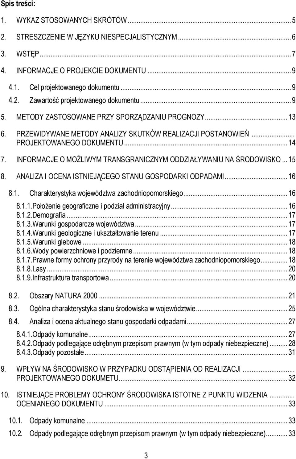 INFORMACJE O MOŻLIWYM TRANSGRANICZNYM ODDZIAŁYWANIU NA ŚRODOWISKO... 15 8. ANALIZA I OCENA ISTNIEJĄCEGO STANU GOSPODARKI ODPADAMI... 16 8.1. Charakterystyka województwa zachodniopomorskiego... 16 8.1.1.Położenie geograficzne i podział administracyjny.