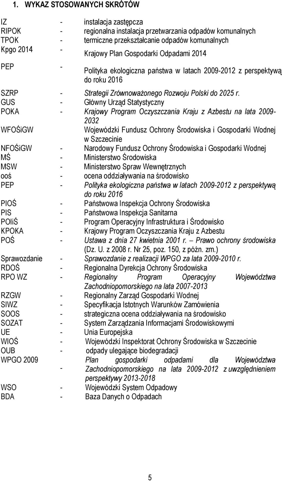 GUS - Główny Urząd Statystyczny POKA - Krajowy Program Oczyszczania Kraju z Azbestu na lata 2009-2032 WFOŚiGW Wojewódzki Fundusz Ochrony Środowiska i Gospodarki Wodnej w Szczecinie NFOŚiGW - Narodowy