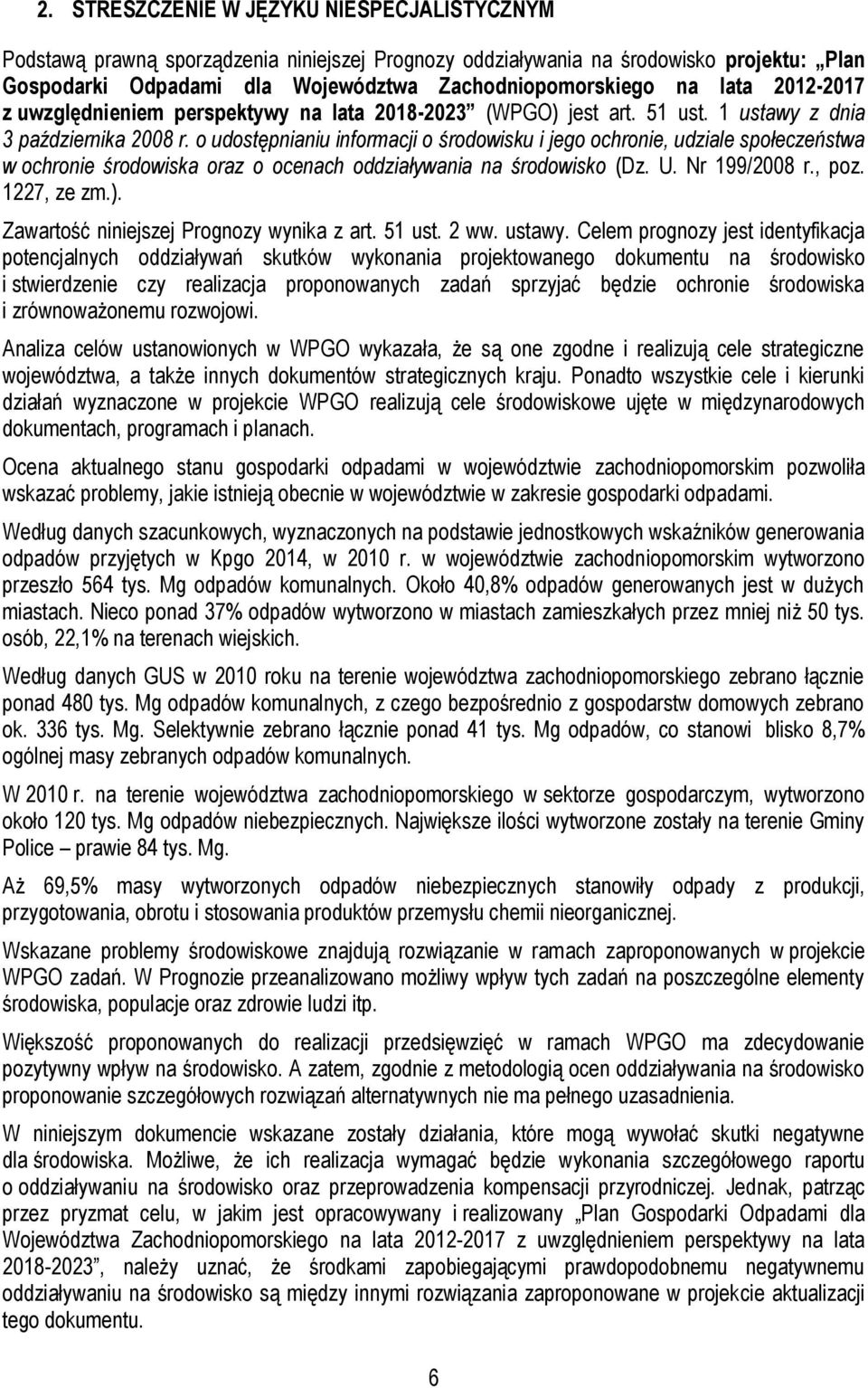 o udostępnianiu informacji o środowisku i jego ochronie, udziale społeczeństwa w ochronie oraz o ocenach oddziaływania na środowisko (Dz. U. Nr 199/2008 r., poz. 1227, ze zm.).