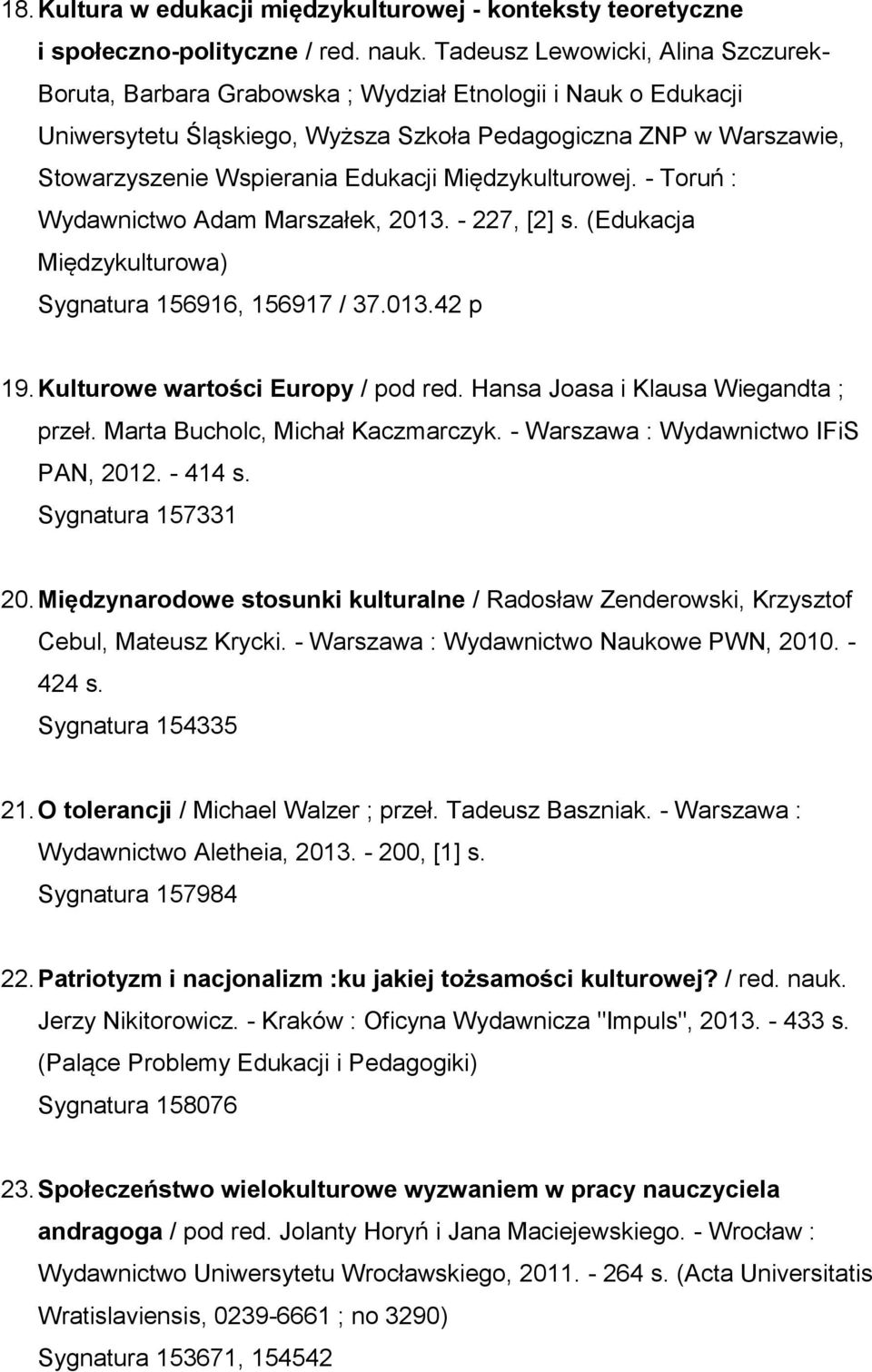 Edukacji Międzykulturowej. - Toruń : Wydawnictwo Adam Marszałek, 2013. - 227, [2] s. (Edukacja Międzykulturowa) Sygnatura 156916, 156917 / 37.013.42 p 19. Kulturowe wartości Europy / pod red.