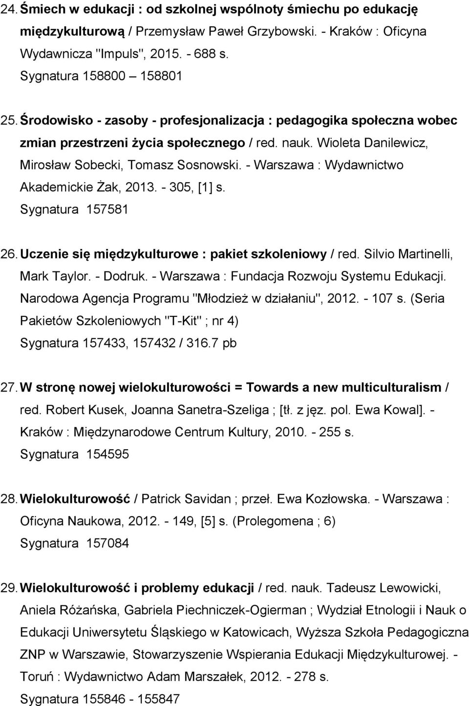 - Warszawa : Wydawnictwo Akademickie Żak, 2013. - 305, [1] s. Sygnatura 157581 26. Uczenie się międzykulturowe : pakiet szkoleniowy / red. Silvio Martinelli, Mark Taylor. - Dodruk.