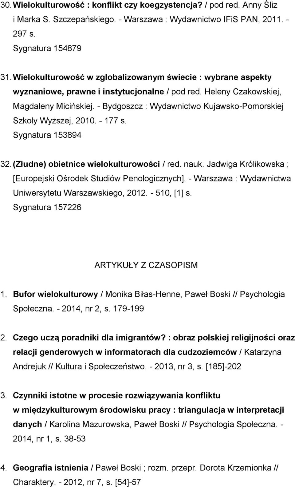 - Bydgoszcz : Wydawnictwo Kujawsko-Pomorskiej Szkoły Wyższej, 2010. - 177 s. Sygnatura 153894 32. (Złudne) obietnice wielokulturowości / red. nauk.