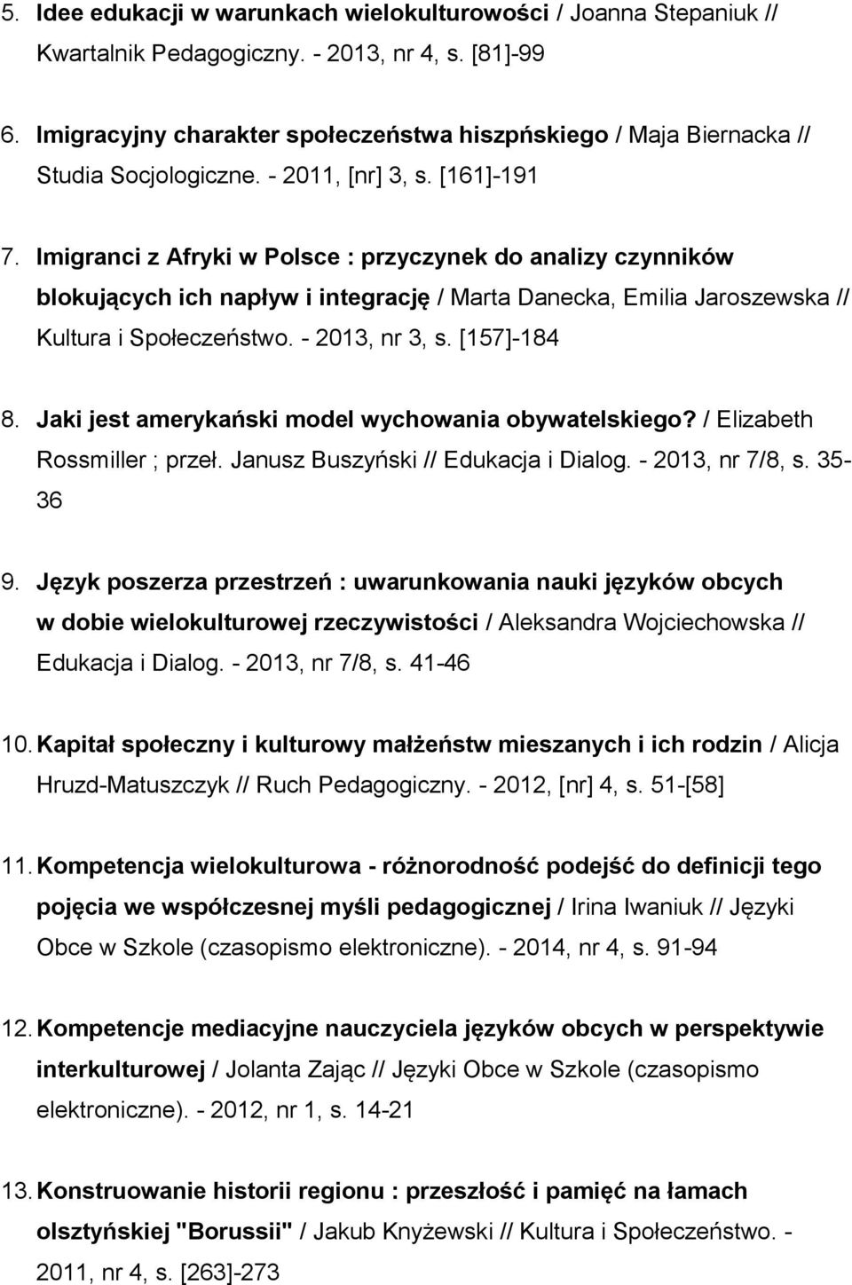 Imigranci z Afryki w Polsce : przyczynek do analizy czynników blokujących ich napływ i integrację / Marta Danecka, Emilia Jaroszewska // Kultura i Społeczeństwo. - 2013, nr 3, s. [157]-184 8.