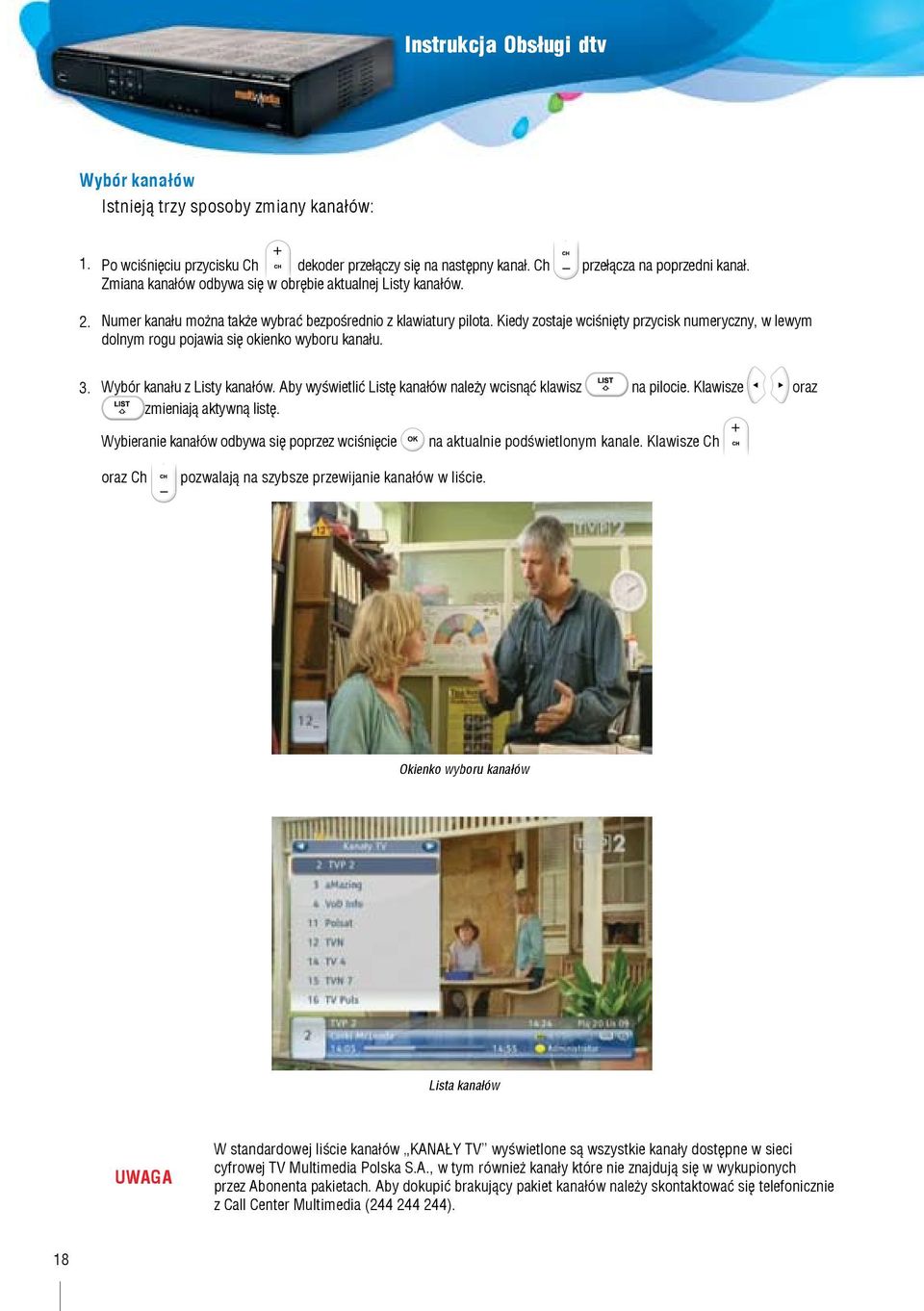 Kiedy zostaje wciśnięty przycisk numeryczny, w lewym dolnym rogu pojawia się okienko wyboru kanału. 3. Wybór kanału z Listy kanałów. Aby wyświetlić Listę kanałów należy wcisnąć klawisz na pilocie.