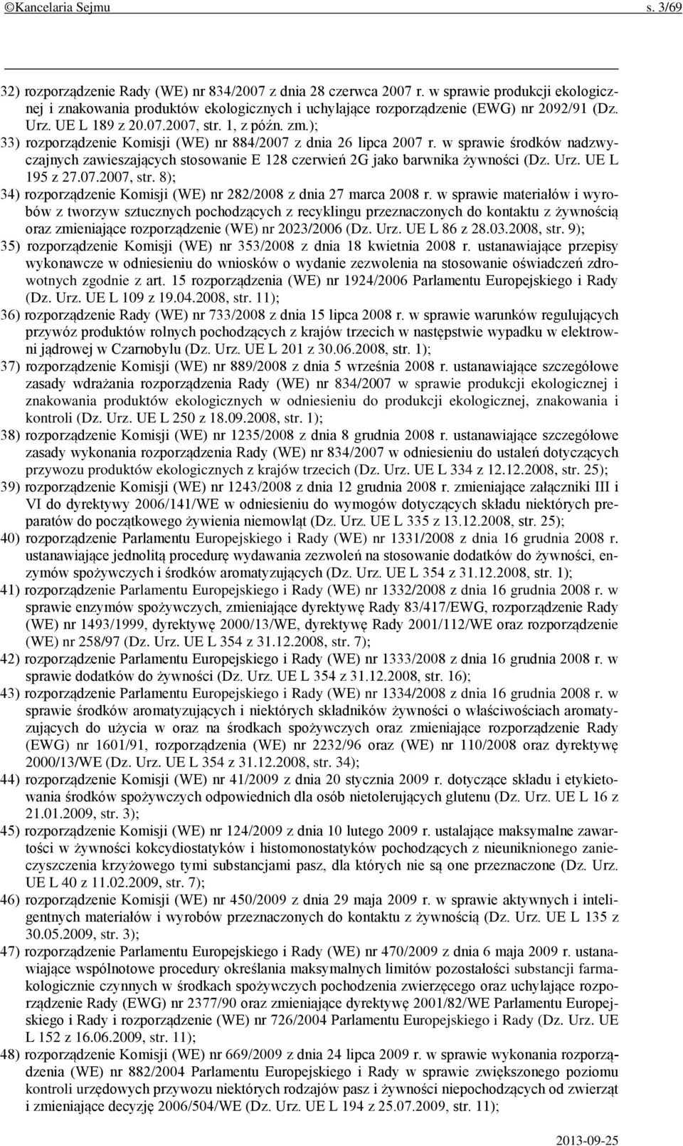 ); 33) rozporządzenie Komisji (WE) nr 884/2007 z dnia 26 lipca 2007 r. w sprawie środków nadzwyczajnych zawieszających stosowanie E 128 czerwień 2G jako barwnika żywności (Dz. Urz. UE L 195 z 27.07.2007, str.