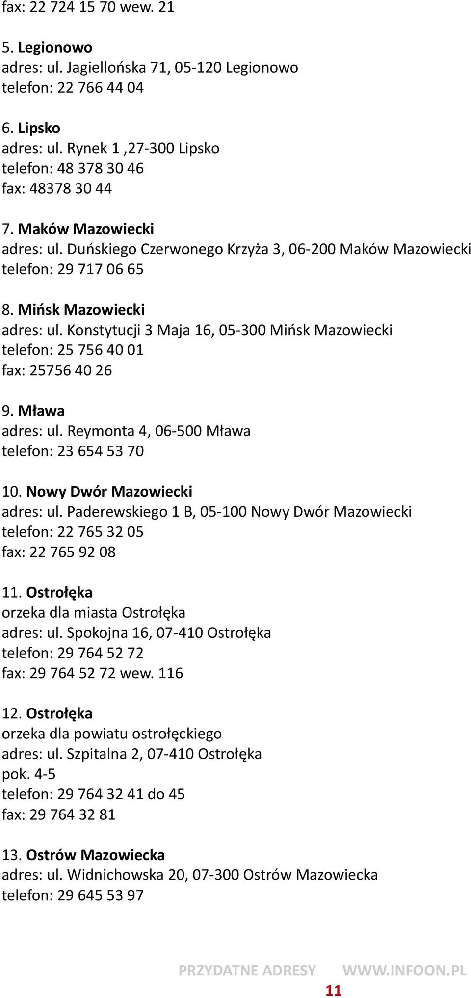 Konstytucji 3 Maja 16, 05-300 Mińsk Mazowiecki telefon: 25 756 40 01 fax: 25756 40 26 9. Mława adres: ul. Reymonta 4, 06-500 Mława telefon: 23 654 53 70 10. Nowy Dwór Mazowiecki adres: ul.