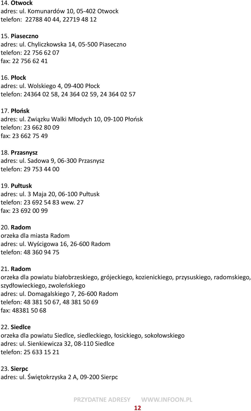 Przasnysz adres: ul. Sadowa 9, 06-300 Przasnysz telefon: 29 753 44 00 19. Pułtusk adres: ul. 3 Maja 20, 06-100 Pułtusk telefon: 23 692 54 83 wew. 27 fax: 23 692 00 99 20.