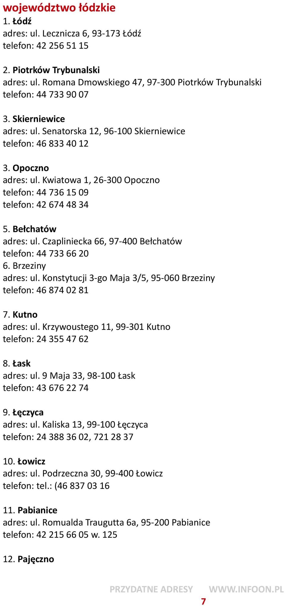 Czapliniecka 66, 97-400 Bełchatów telefon: 44 733 66 20 6. Brzeziny adres: ul. Konstytucji 3-go Maja 3/5, 95-060 Brzeziny telefon: 46 874 02 81 7. Kutno adres: ul.