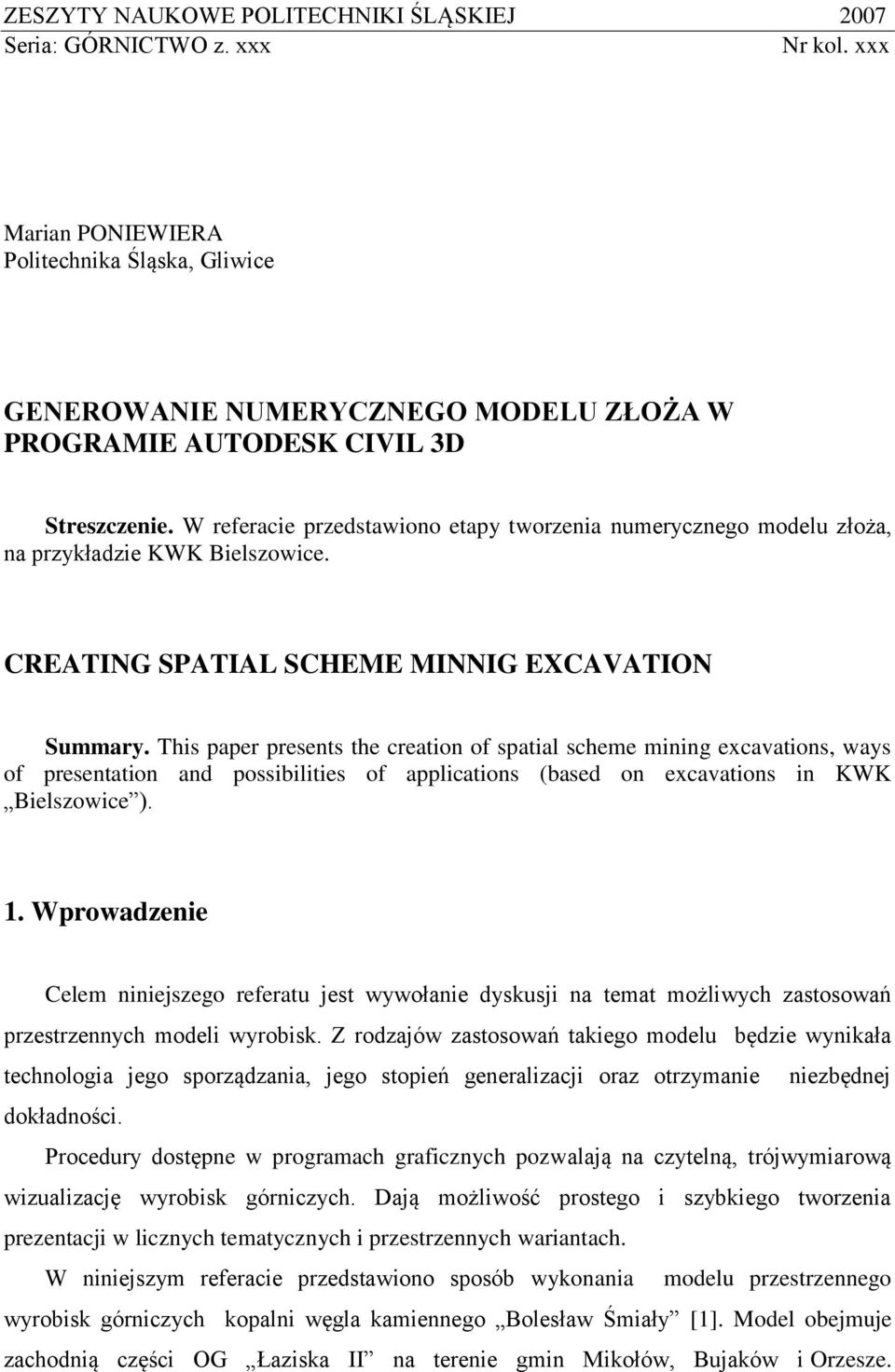 W referacie przedstawiono etapy tworzenia numerycznego modelu złoża, na przykładzie KWK Bielszowice. CREATING SPATIAL SCHEME MINNIG EXCAVATION Summary.