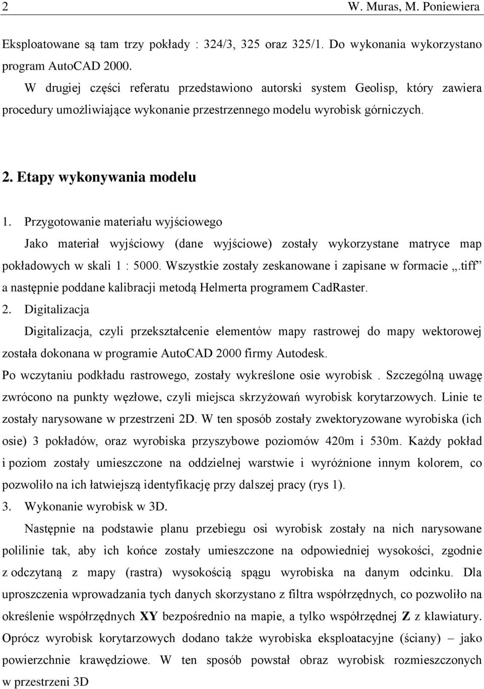 Przygotowanie materiału wyjściowego Jako materiał wyjściowy (dane wyjściowe) zostały wykorzystane matryce map pokładowych w skali 1 : 5000. Wszystkie zostały zeskanowane i zapisane w formacie.