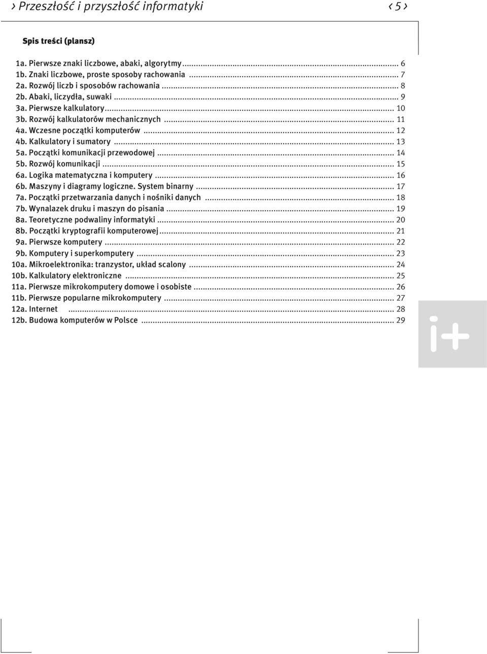 Kalkulatory i sumatory... 13 5a. Początki komunikacji przewodowej... 14 5b. Rozwój komunikacji... 15 6a. Logika matematyczna i komputery... 16 6b. Maszyny i diagramy logiczne. System binarny... 17 7a.