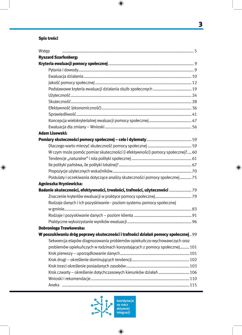 .. 41 Koncepcja wielokryterialnej ewaluacji pomocy społecznej... 47 Ewaluacja dla zmiany Wnioski... 56 Adam Lisowski: Pomiary skuteczności pomocy społecznej cele i dylematy.