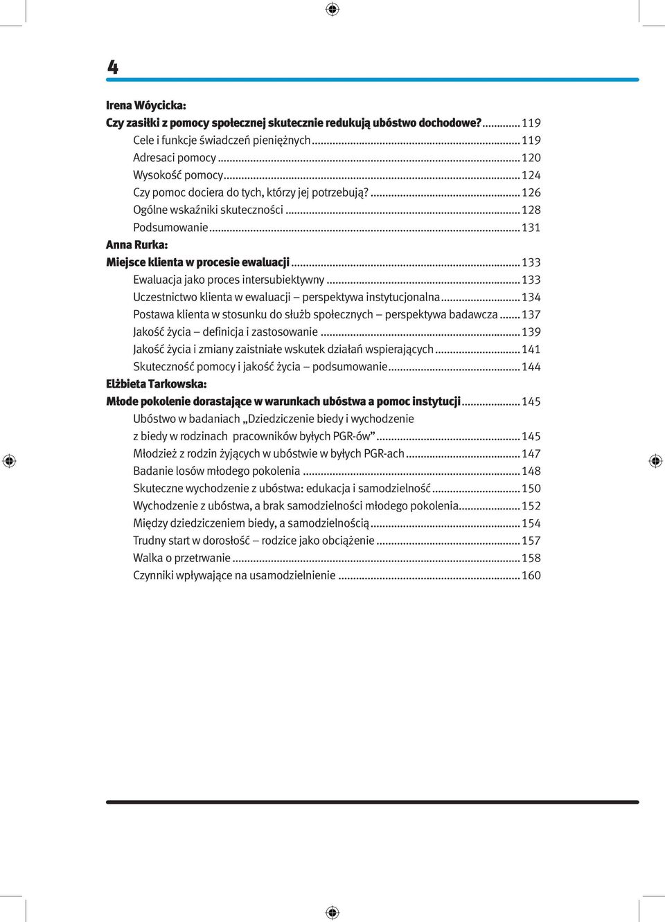 ..133 Ewaluacja jako proces intersubiektywny...133 Uczestnictwo klienta w ewaluacji perspektywa instytucjonalna...134 Postawa klienta w stosunku do służb społecznych perspektywa badawcza.