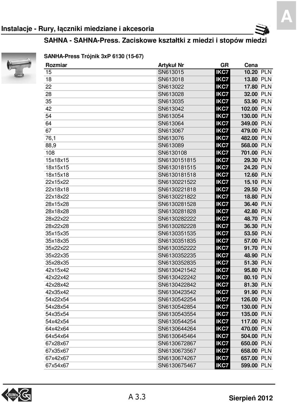 00 PLN 67 SN613067 IKC7 479.00 PLN 76,1 SN613076 IKC7 482.00 PLN 88,9 SN613089 IKC7 568.00 PLN 108 SN6130108 IKC7 701.00 PLN 15x18x15 SN6130151815 IKC7 29.30 PLN 18x15x15 SN6130181515 IKC7 24.