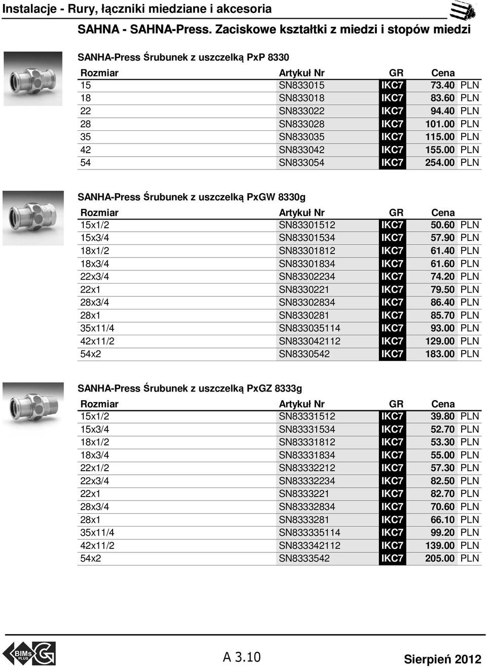 00 PLN SANHA-Press Śrubunek z uszczelką PxGW 8330g Rozmiar Cena 15x1/2 SN83301512 IKC7 50.60 PLN 15x3/4 SN83301534 IKC7 57.90 PLN 18x1/2 SN83301812 IKC7 61.40 PLN 18x3/4 SN83301834 IKC7 61.