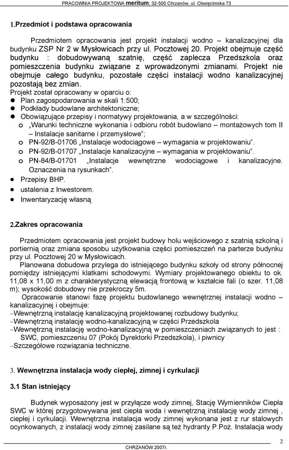 Projekt nie obejmuje całego budynku, pozostałe części instalacji wodno kanalizacyjnej pozostają bez zmian.