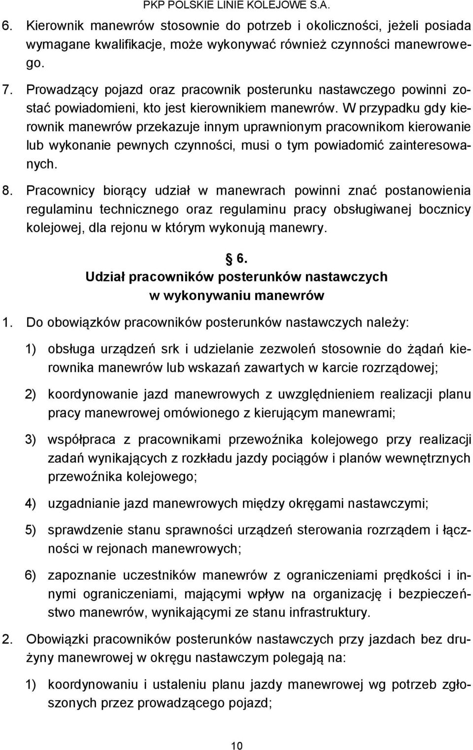 W przypadku gdy kierownik manewrów przekazuje innym uprawnionym pracownikom kierowanie lub wykonanie pewnych czynności, musi o tym powiadomić zainteresowanych. 8.