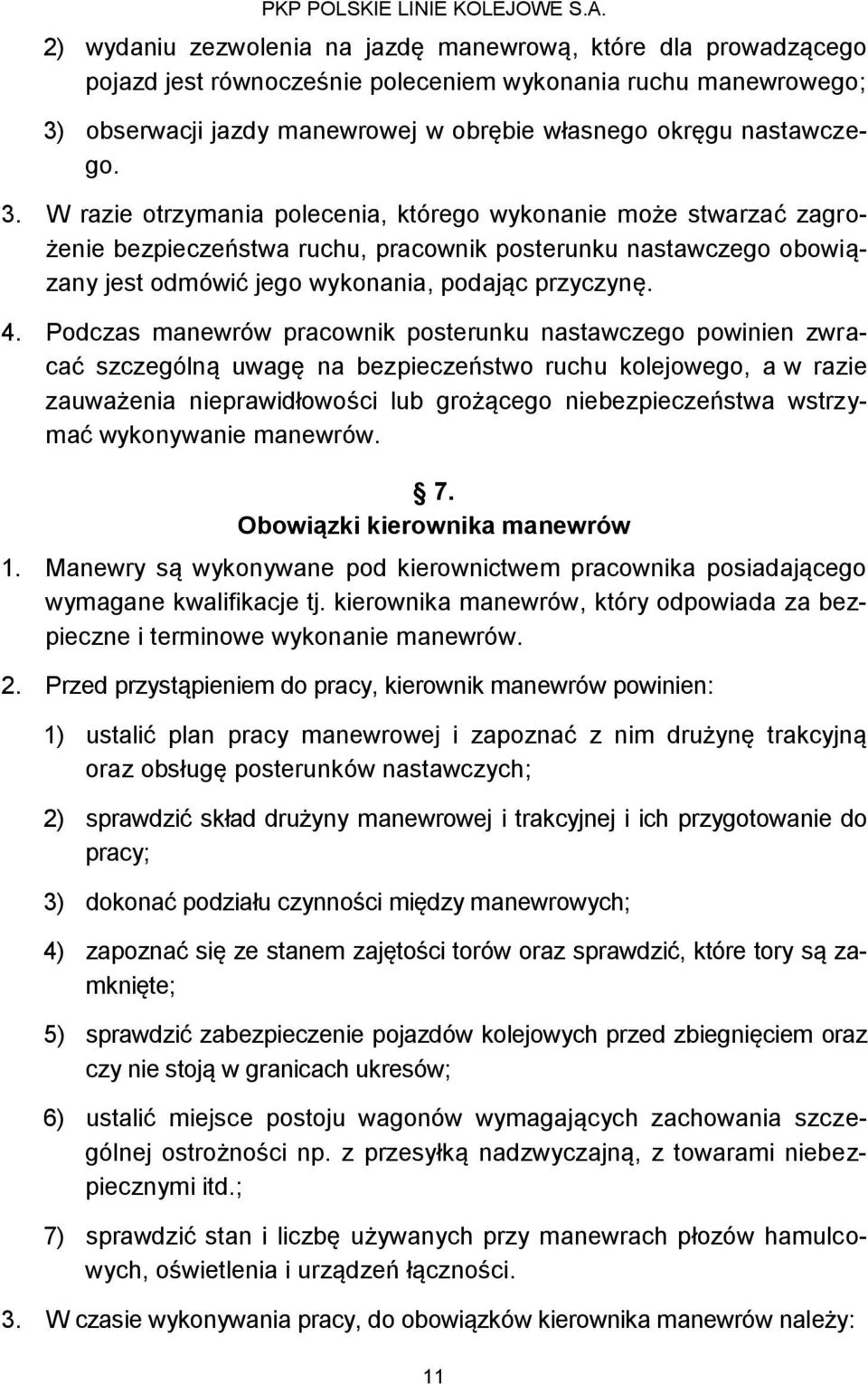 Podczas manewrów pracownik posterunku nastawczego powinien zwracać szczególną uwagę na bezpieczeństwo ruchu kolejowego, a w razie zauważenia nieprawidłowości lub grożącego niebezpieczeństwa wstrzymać