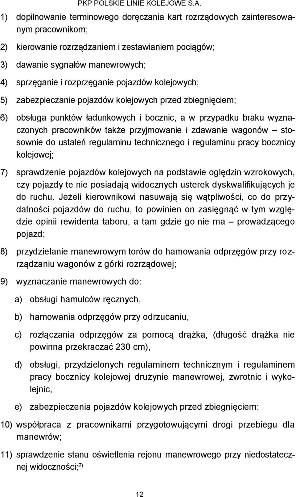 zdawanie wagonów stosownie do ustaleń regulaminu technicznego i regulaminu pracy bocznicy kolejowej; 7) sprawdzenie pojazdów kolejowych na podstawie oględzin wzrokowych, czy pojazdy te nie posiadają