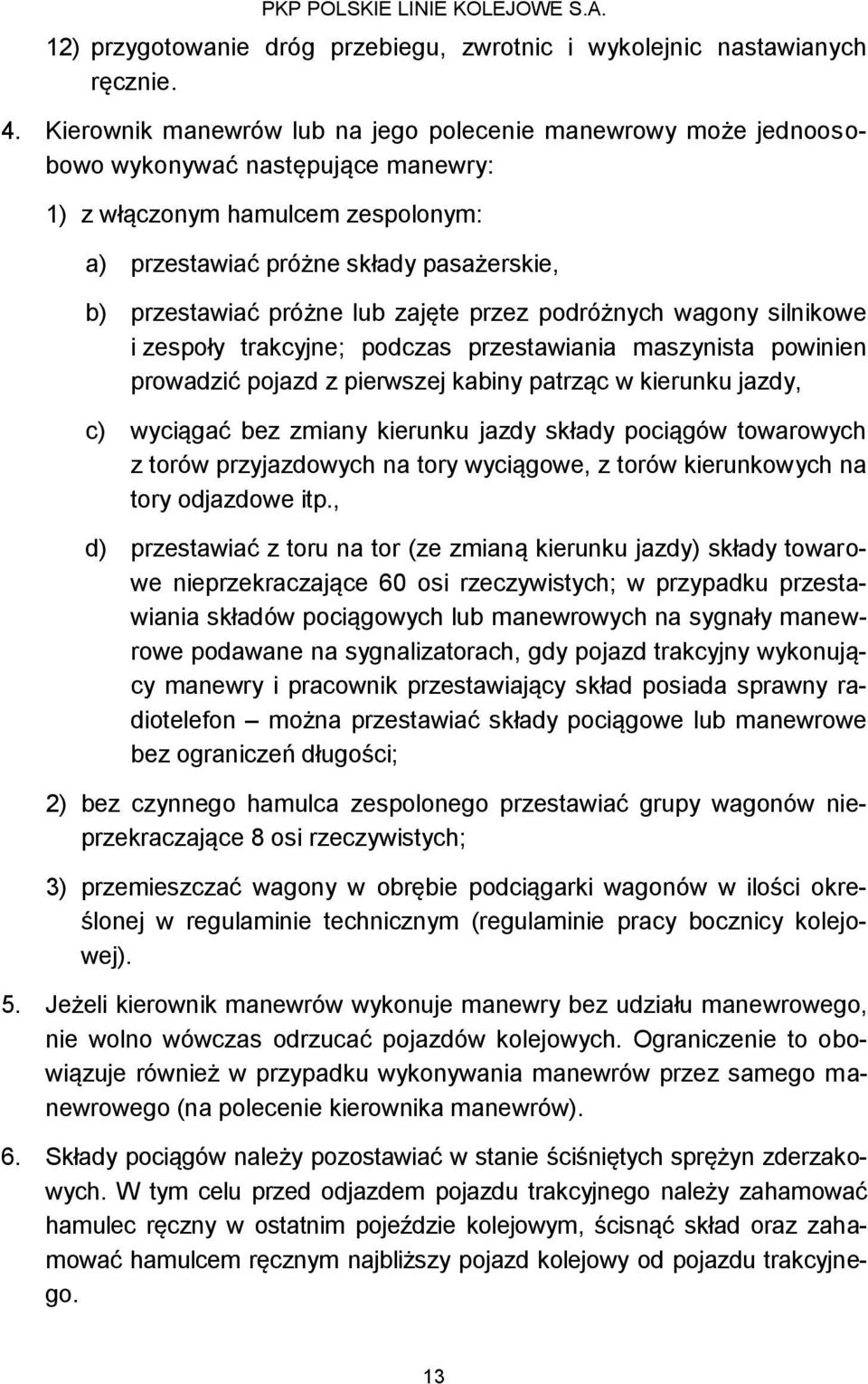 lub zajęte przez podróżnych wagony silnikowe i zespoły trakcyjne; podczas przestawiania maszynista powinien prowadzić pojazd z pierwszej kabiny patrząc w kierunku jazdy, c) wyciągać bez zmiany