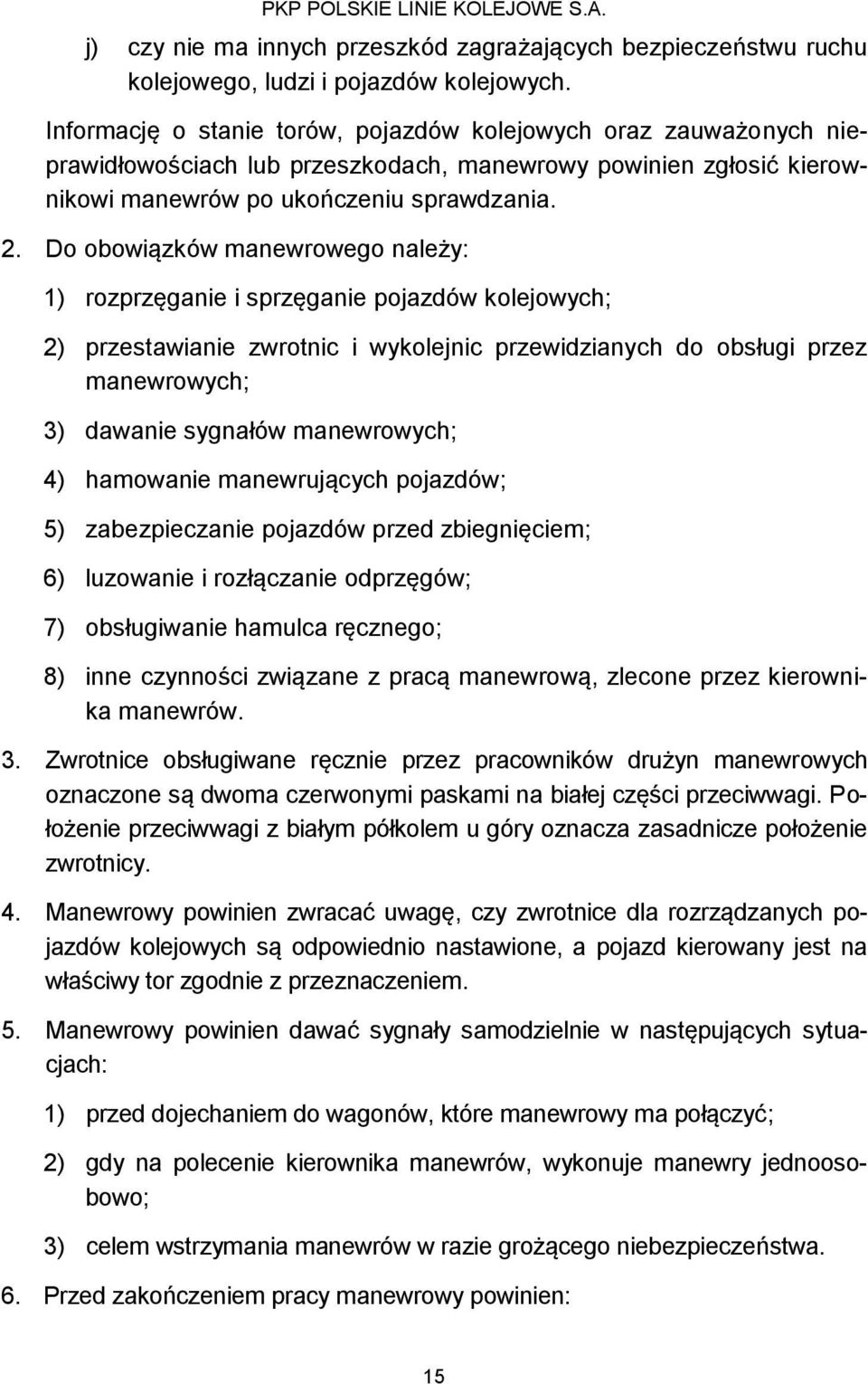 Do obowiązków manewrowego należy: 1) rozprzęganie i sprzęganie pojazdów kolejowych; 2) przestawianie zwrotnic i wykolejnic przewidzianych do obsługi przez manewrowych; 3) dawanie sygnałów