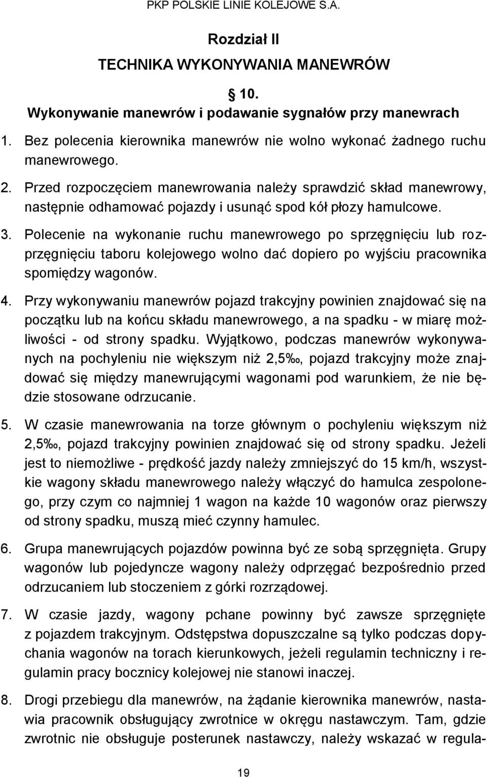 Polecenie na wykonanie ruchu manewrowego po sprzęgnięciu lub rozprzęgnięciu taboru kolejowego wolno dać dopiero po wyjściu pracownika spomiędzy wagonów. 4.