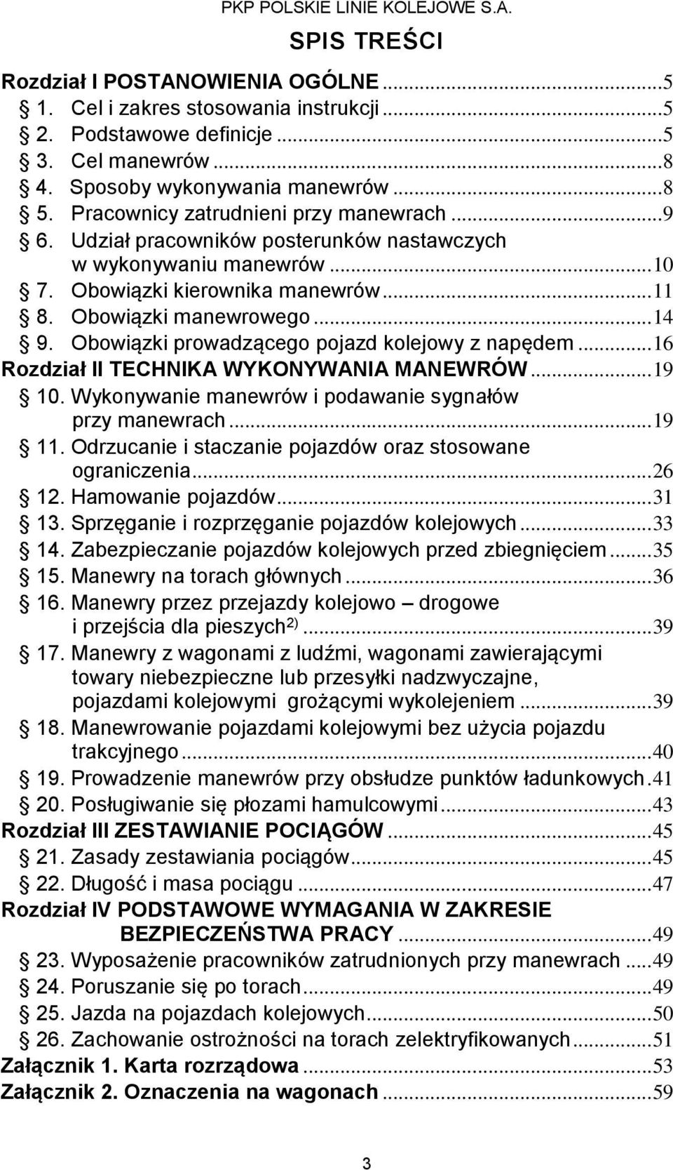 Obowiązki prowadzącego pojazd kolejowy z napędem... 16 Rozdział II TECHNIKA WYKONYWANIA MANEWRÓW... 19 10. Wykonywanie manewrów i podawanie sygnałów przy manewrach... 19 11.