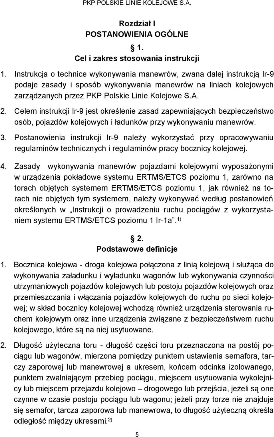 Celem instrukcji Ir-9 jest określenie zasad zapewniających bezpieczeństwo osób, pojazdów kolejowych i ładunków przy wykonywaniu manewrów. 3.