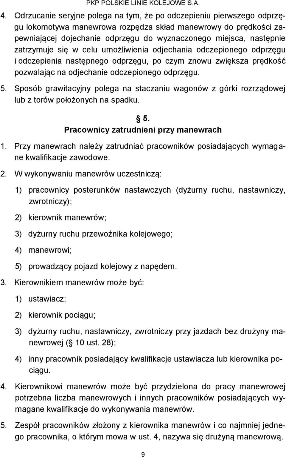 Sposób grawitacyjny polega na staczaniu wagonów z górki rozrządowej lub z torów położonych na spadku. 5. Pracownicy zatrudnieni przy manewrach 1.