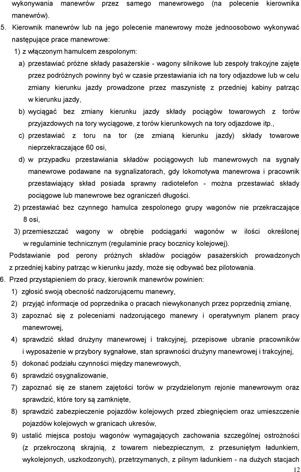 silnikowe lub zespoły trakcyjne zajęte przez podróżnych powinny być w czasie przestawiania ich na tory odjazdowe lub w celu zmiany kierunku jazdy prowadzone przez maszynistę z przedniej kabiny