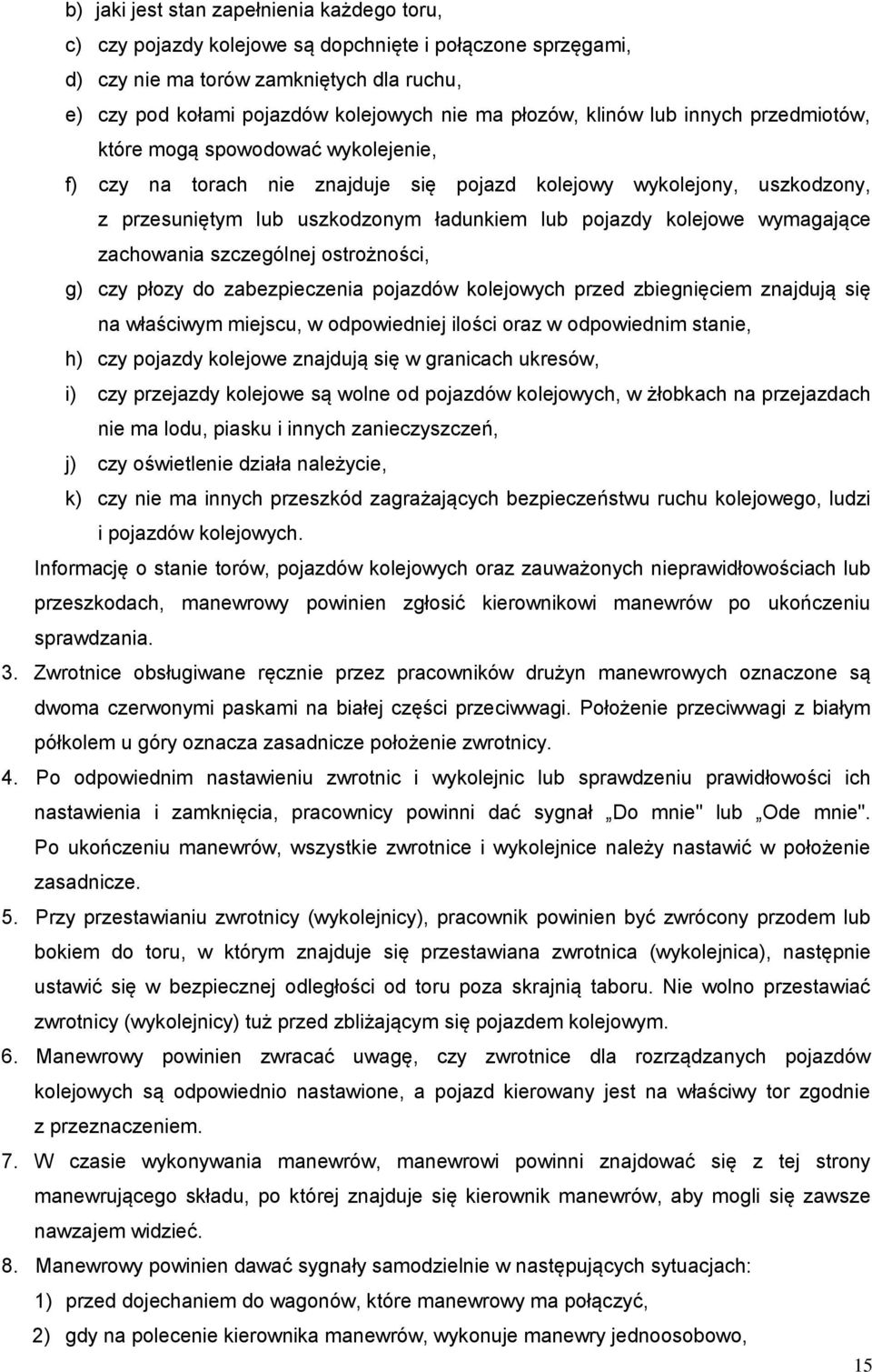 pojazdy kolejowe wymagające zachowania szczególnej ostrożności, g) czy płozy do zabezpieczenia pojazdów kolejowych przed zbiegnięciem znajdują się na właściwym miejscu, w odpowiedniej ilości oraz w