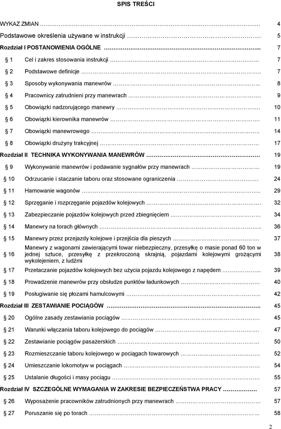 . 14 8 Obowiązki drużyny trakcyjnej 17 Rozdział II TECHNIKA WYKONYWANIA MANEWRÓW 19 9 Wykonywanie manewrów i podawanie sygnałów przy manewrach 19 10 Odrzucanie i staczanie taboru oraz stosowane