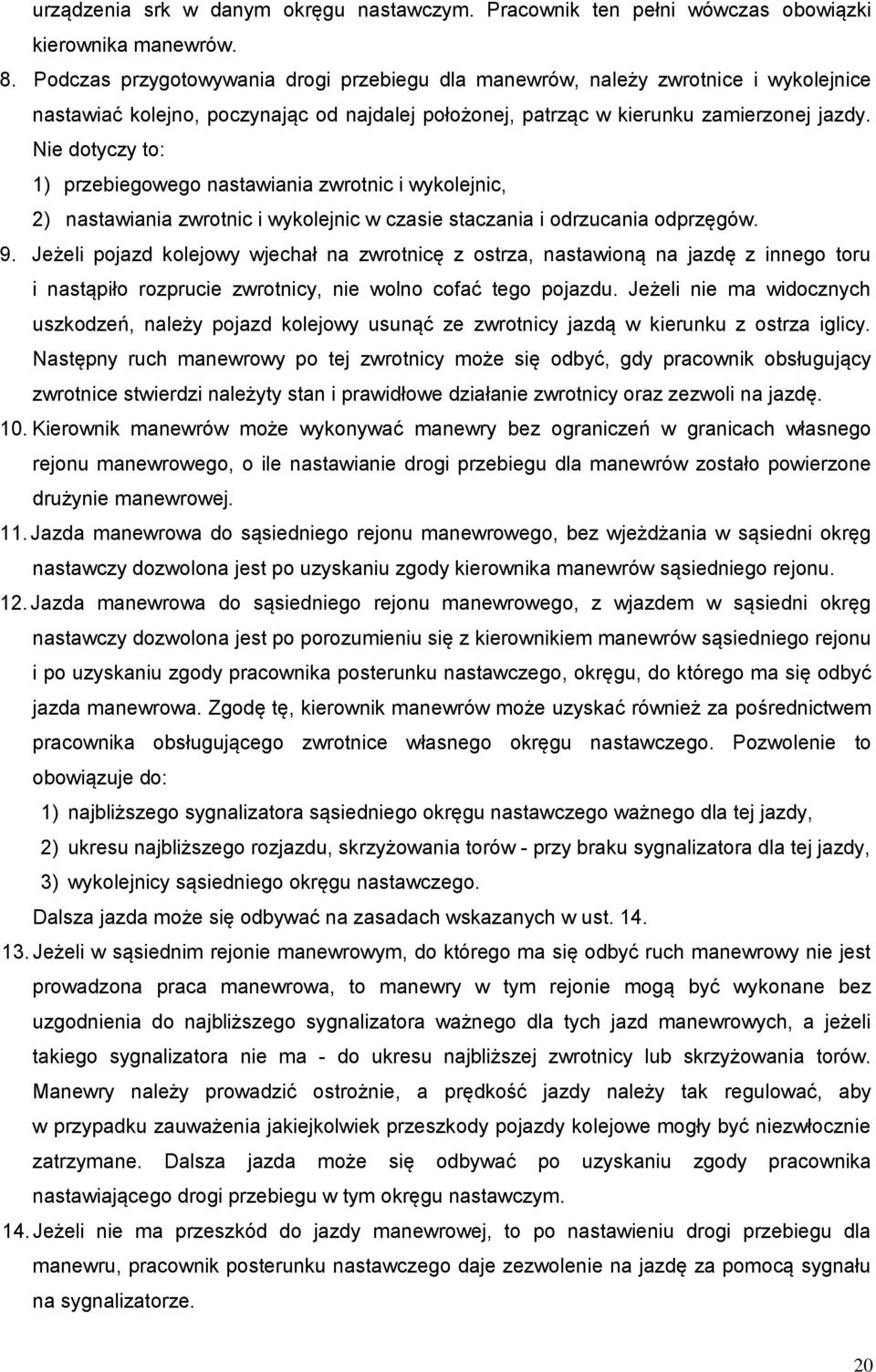 Nie dotyczy to: 1) przebiegowego nastawiania zwrotnic i wykolejnic, 2) nastawiania zwrotnic i wykolejnic w czasie staczania i odrzucania odprzęgów. 9.